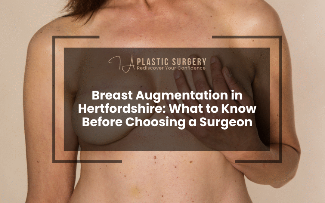 Breast Augmentation in Hertfordshire: What to Know Before Choosing a Surgeon