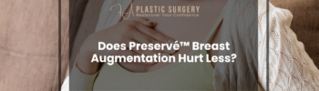Does Preservé™ Breast Augmentation Hurt Less?