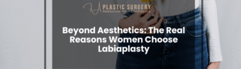 The Real Reasons Women Choose Labiaplasty
