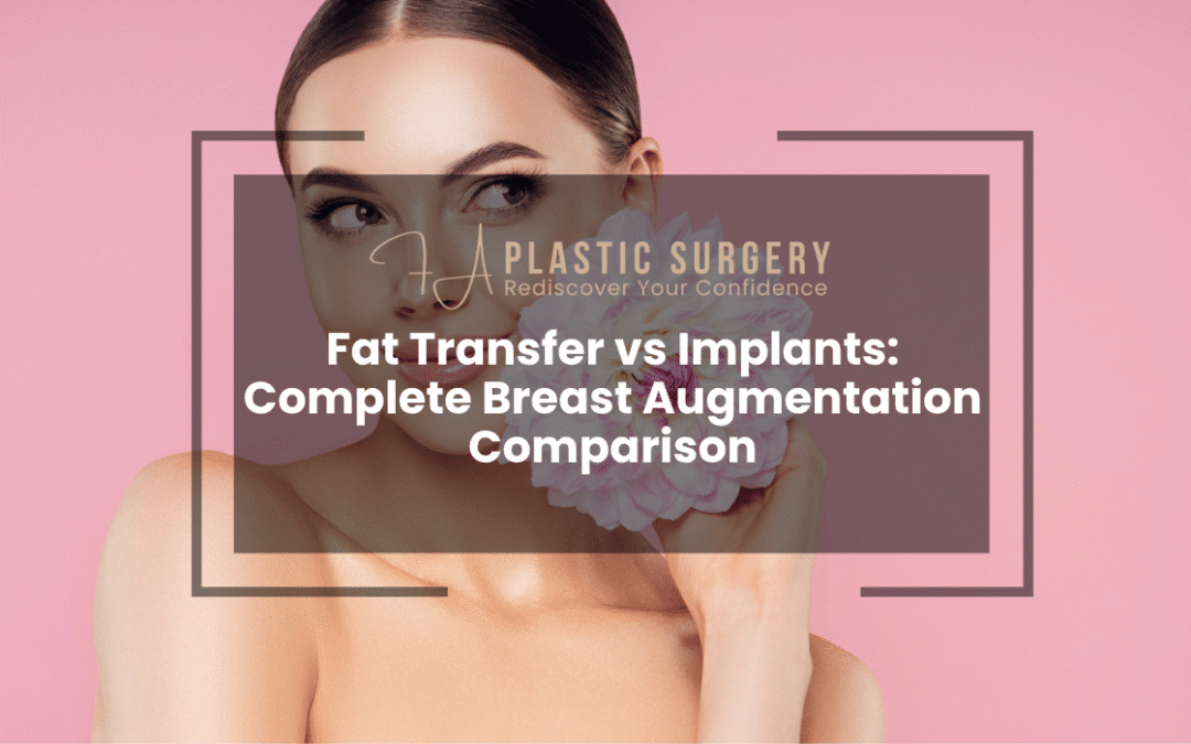 Fat Transfer vs Implants: Complete Breast Augmentation Comparison